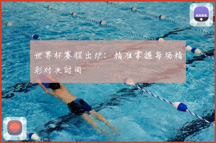 世界杯赛程出炉：精准掌握每场精彩对决时间