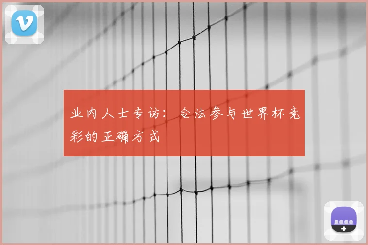 业内人士专访：合法参与世界杯竞彩的正确方式