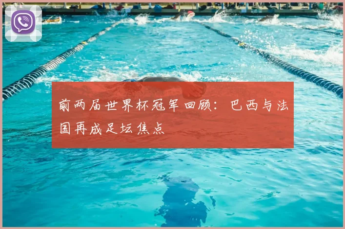 前两届世界杯冠军回顾：巴西与法国再成足坛焦点