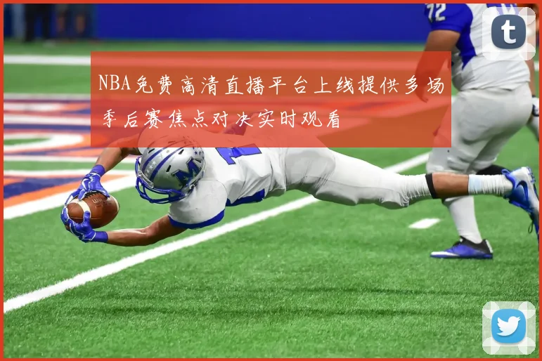 NBA免费高清直播平台上线提供多场季后赛焦点对决实时观看