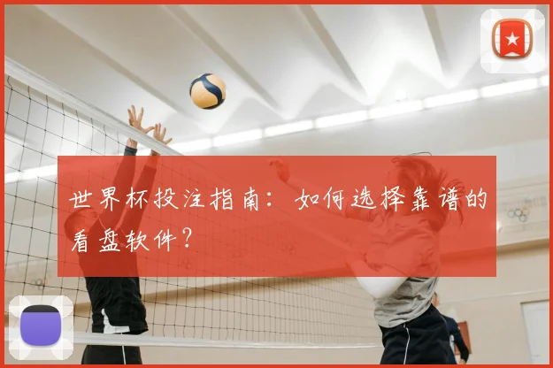 世界杯投注指南：如何选择靠谱的看盘软件？