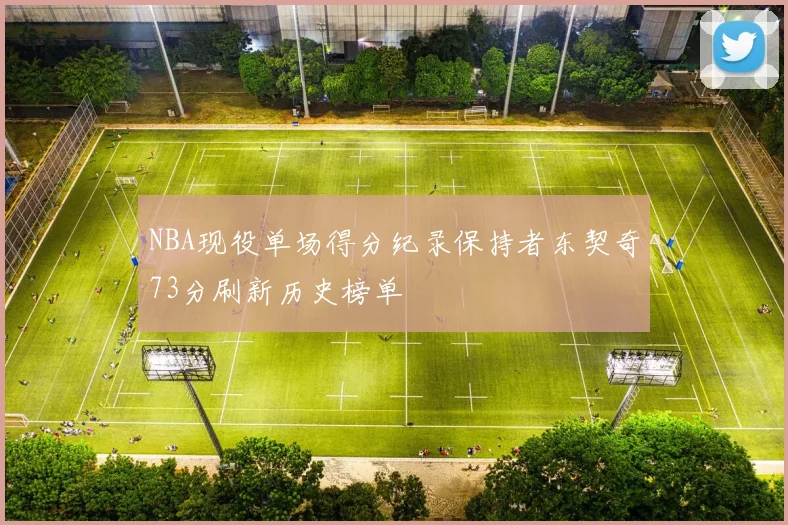 NBA现役单场得分纪录保持者东契奇73分刷新历史榜单