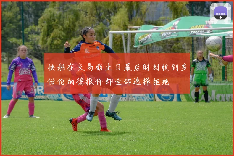 快船在交易截止日最后时刻收到多份伦纳德报价却全部选择拒绝