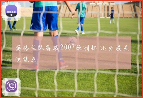 英格兰队备战2007欧洲杯 比分成关注焦点