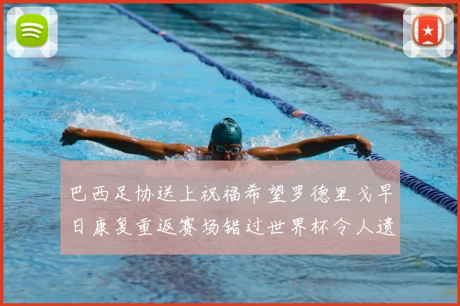 巴西足协送上祝福希望罗德里戈早日康复重返赛场错过世界杯令人遗憾