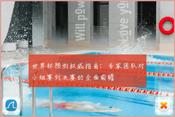 世界杯预测权威指南：专家团队对小组赛到决赛的全面前瞻