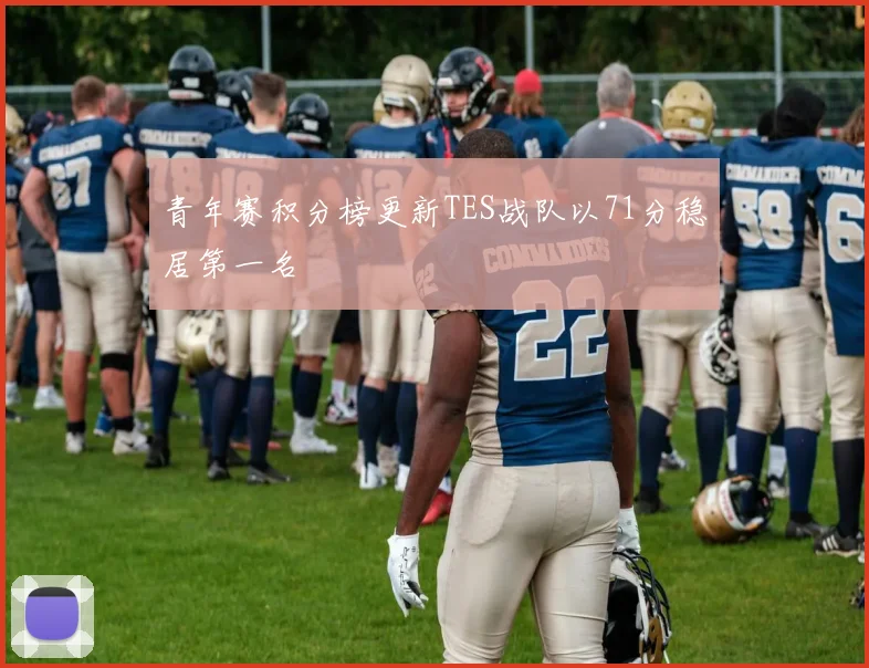 青年赛积分榜更新TES战队以71分稳居第一名