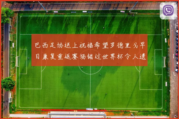 巴西足协送上祝福希望罗德里戈早日康复重返赛场错过世界杯令人遗憾