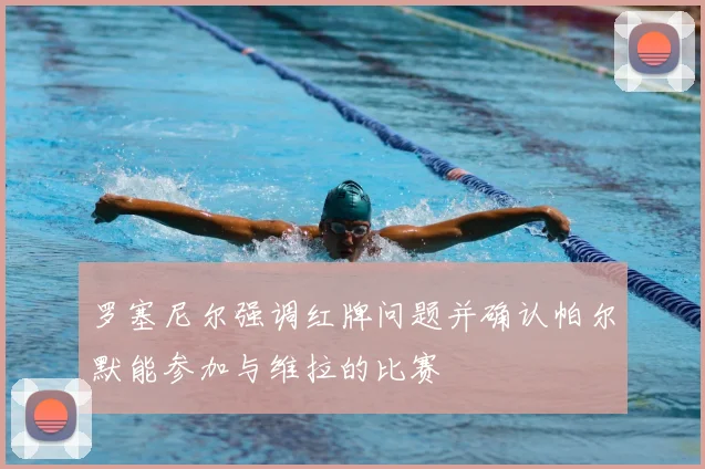 罗塞尼尔强调红牌问题并确认帕尔默能参加与维拉的比赛