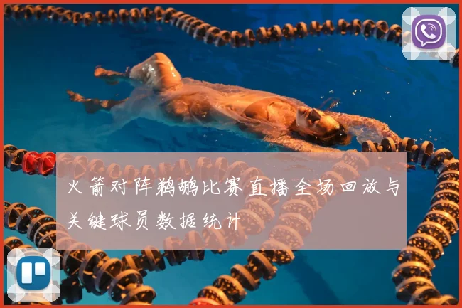 火箭对阵鹈鹕比赛直播全场回放与关键球员数据统计