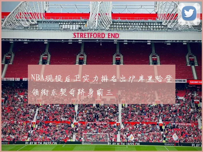 NBA现役后卫实力排名出炉库里哈登领衔东契奇跻身前三